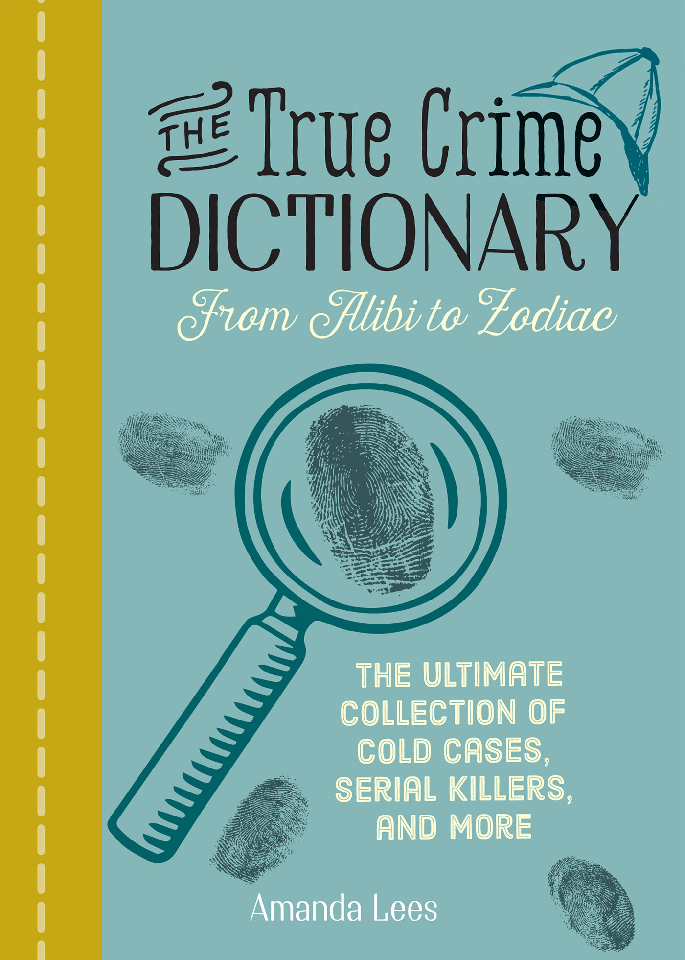 The True Crime Dictionary From Alibi To Zodiac Ulysses Press